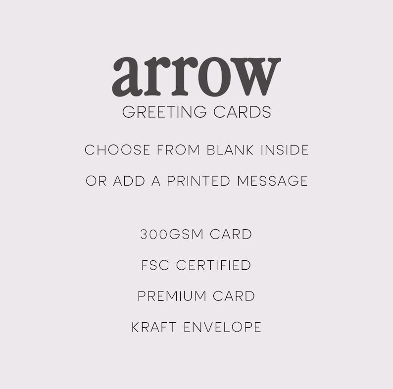May include: Greeting cards with the word "arrow" in a dark grey font. The text below reads "GREETING CARDS", "CHOOSE FROM BLANK INSIDE OR ADD A PRINTED MESSAGE", "300GSM CARD", "FSC CERTIFIED", "PREMIUM CARD", and "KRAFT ENVELOPE".