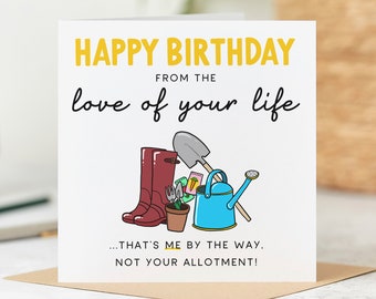 Funny Birthday Card - From The Love Of Your Life - That's Me Not Your Allotment