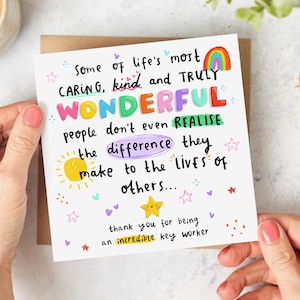 May include: A colourful greeting card with a handwritten style. The card features the text: "Some of life's most CARING, kind and TRULY WONDERFUL people don't even REALISE the difference they make to the lives of others..." and "thank you for being an incredible key worker."