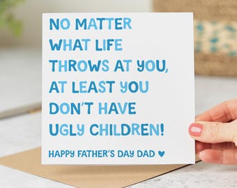 May include: A white Father's Day card with blue text that reads "NO MATTER WHAT LIFE THROWS AT YOU, AT LEAST YOU DON'T HAVE UGLY CHILDREN! HAPPY FATHER'S DAY DAD". The card is held over a brown envelope.