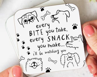 May include: Square white coaster with a black and white dog-themed design. The coaster features cartoon dog illustrations, paw prints, and the text "every BITE you take, every SNACK you make... I'll be watching you."