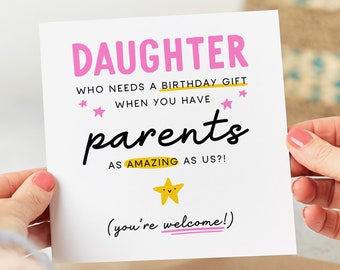 Funny Daughter Birthday Card - Who Needs A Gift When You Have Parents As Amazing As Us - Personalised Card