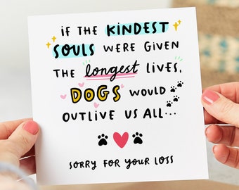 May include: A sympathy card with a handwritten message that reads: "If the kindest souls were given the longest lives, dogs would outlive us all... Sorry for your loss." The card features paw prints and hearts.