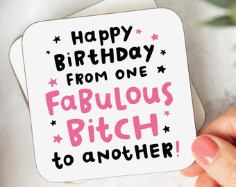 May include: White coaster with black and pink text that reads "*Happy* *Birthday* ★ FROM ONE ★ FABULOUS *BitCH* ★ to anotHER!"