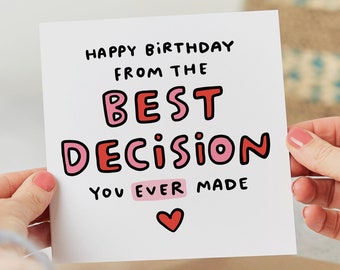 Happy Birthday From The Best Decision You Ever Made - Funny Birthday Card For Boyfriend, Girlfriend, Husband, Wife