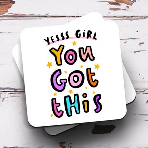 Yes Girl You Got This Coaster - Friendship Gift, Birthday Gift, New Job Gift, Congratulations, Motivational, Positivity Quote, Exams