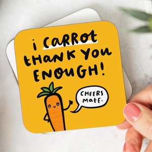 May include: A yellow coaster with the text "i carrot thank you enough!" and a cartoon carrot with a speech bubble that says "cheers mate."