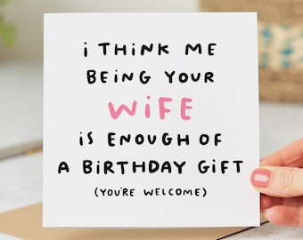 I Think Me Being Your Wife Is Enough Of A Birthday Gift - Funny Birthday Card, For Husband, For Wife