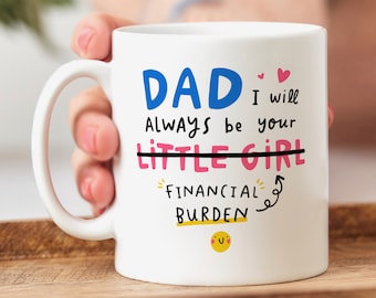 I will Always Be Your Little Girl - Financial Burden, Funny Dad Mug, Personalised Gift, Personalised Mug, Birthday Gift, Father's Day Gift