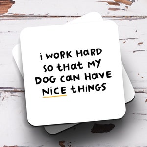 I Work Hard So That My Dog Can Have Nice Things Coaster - Funny Birthday Gift, New Job Gift, Dog Lover, Crazy Dog Lady, Promotion