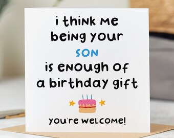 Funny Birthday Card - Mum Birthday Card - Dad Birthday Card - I Think Me Being Your Son Is Enough Of A Birthday Gift - Personalised Card