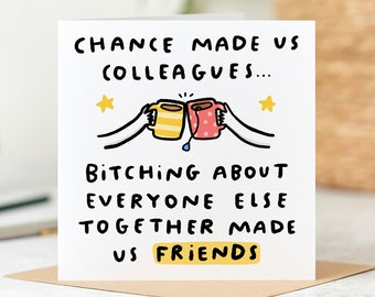 May include: A white card with black text that reads "Chance made us colleagues... Bitching about everyone else together made us friends". The card features a cartoon illustration of two hands holding mugs of coffee or tea, clinking them together.