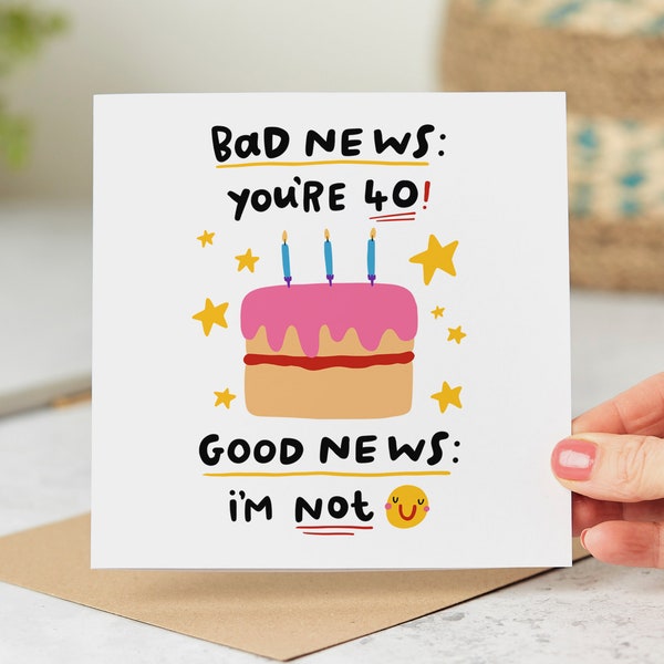 Bad News You're 40 Birthday Card, Good News I'm Not, Funny 40th Birthday Card