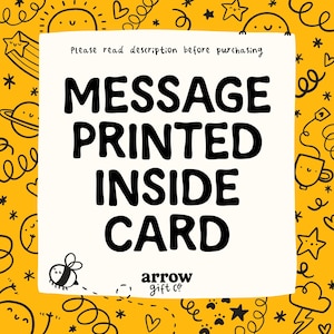 May include: A white card with the text "MESSAGE PRINTED INSIDE CARD" in bold black letters. The card is surrounded by a yellow background with doodle illustrations of stars, hearts, and a bee. The text "Please read description before purchasing" is at the top.
