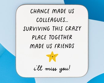May include: White coaster with black text that reads "Chance made us colleagues... Surviving this crazy place together made us friends. I'll miss you!" A yellow star with a smiley face is above the text.