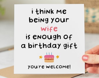 Funny Birthday Card, Husband Birthday Card, Wife Birthday Card, Me Being Your Wife Is Enough Of A Gift, Personalised Card