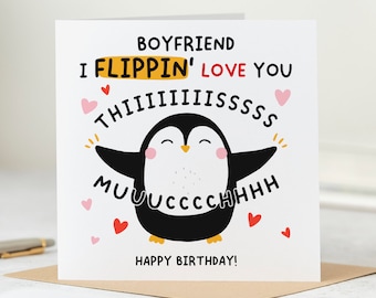 May include: A white card with a black and white penguin illustration. The card says "Boyfriend I FLIPPIN' LOVE YOU" with the words "THIIIIIISSSSS" and "MUUUUUCCCHHHH" around the penguin. The card also says "Happy Birthday!" at the bottom.