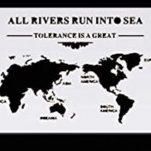 May include: Black and white stencil of a world map with the text "All Rivers Run Into Sea - Tolerance Is A Great" at the top.