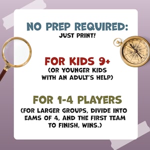 May include: A white background with text that reads "NO PREP REQUIRED: JUST PRINT!" and "FOR KIDS 9+". A gold-coloured compass and magnifying glass are on the edges. The text also says "FOR 1-4 PLAYERS".