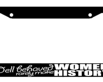 Well Behaved Women Rarely Make History License Plate Frame Tag Holder