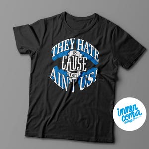 They Hate Us Cause They Ain&#39;t Us! T-shirt
