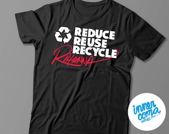 Reduce Reuse Recycle Rihanna (white) T-shirt