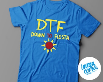 DTF: Down to Fiesta T-shirt
