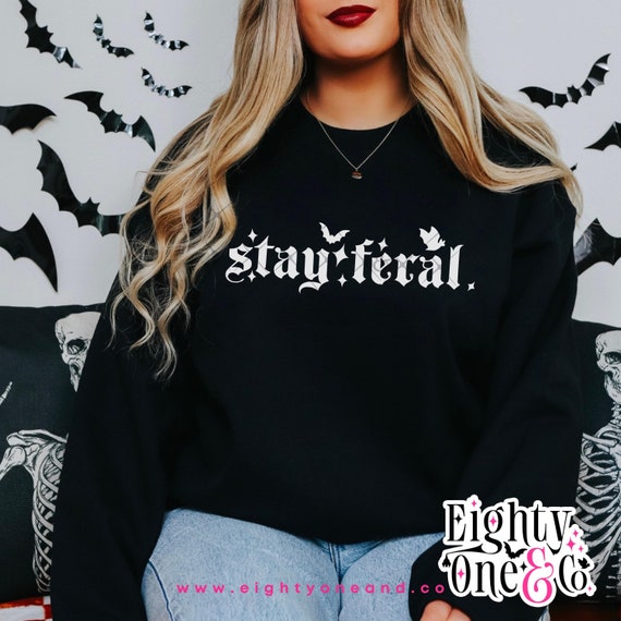 Stay Feral Shirt Feral Sweatshirt Unisex Funny Shirt Funny T-Shirt Feral Era Goth Shirt Best Friend Gift Alternative Shirt Nearly Feral AF