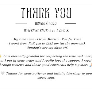 Op de afbeelding: Bedankt-bericht met de tekst "THANK YOU novaastraco WAITING TIME: 3 to 5 DAYS. My time zone is from Mexico - Pacific Time I work from 16:16 pm to 12:12 am (at the moment). Sunday's are my days off. I am eternally grateful for respecting the time and energy that I put in your order and I really love the support I receive through reviews and those good comments help my store Thanks for your patience and infinite blessings to you sweet soul."