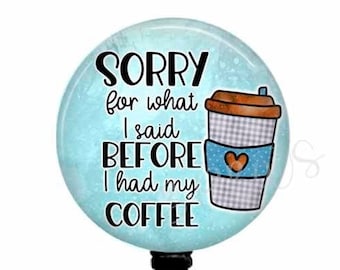 Funny Badge Reel with Sorry for what I said before having my coffee,  Stethoscope ID Tag, Carabiner, Lanyard, Yoke Tag, Badge Pull, T132