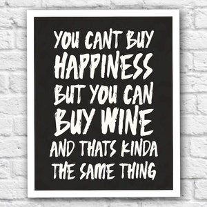 You Cant Buy Happiness But You Can Buy Wine And Thats Kinda The Same Thing, Printable Wall Art