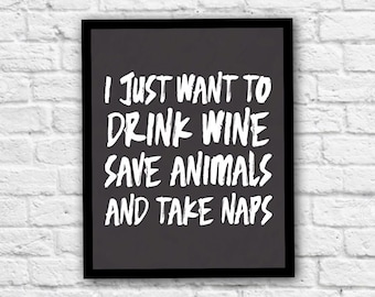 I Just Want To Drink Wine, Save Animals, And Take Naps, Printable Wall Art