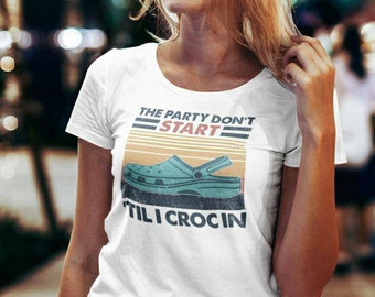 The Party Don't Start Til I Croc In - Super Soft Tee - Ships Fast