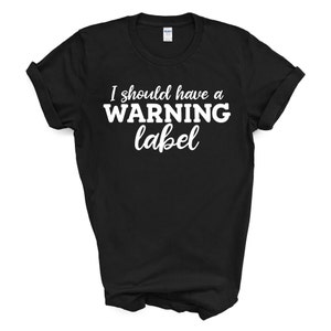 I Should Come With A Warning Label T-Shirt Funny Sarcasm Tee Graphic T-Shirt Novelty Crazy Fun Mens Womens Funny Humor T Shirts