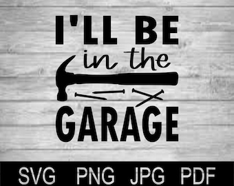 Vector I'll Be In The Garage - Nails - Hammer - Instant Download - SVG PNG Jpg Pdf Studio, Studio3, Silhouette Cameo, Cricut