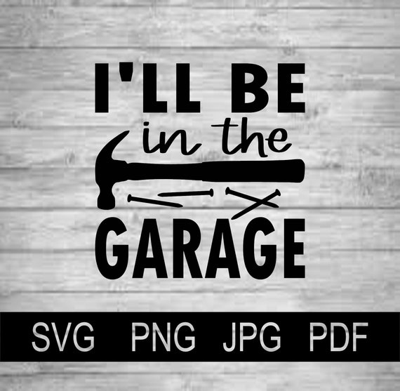 Vector I'Ll Be In The Garage Nails Hammer Instant Download SVG PNG.