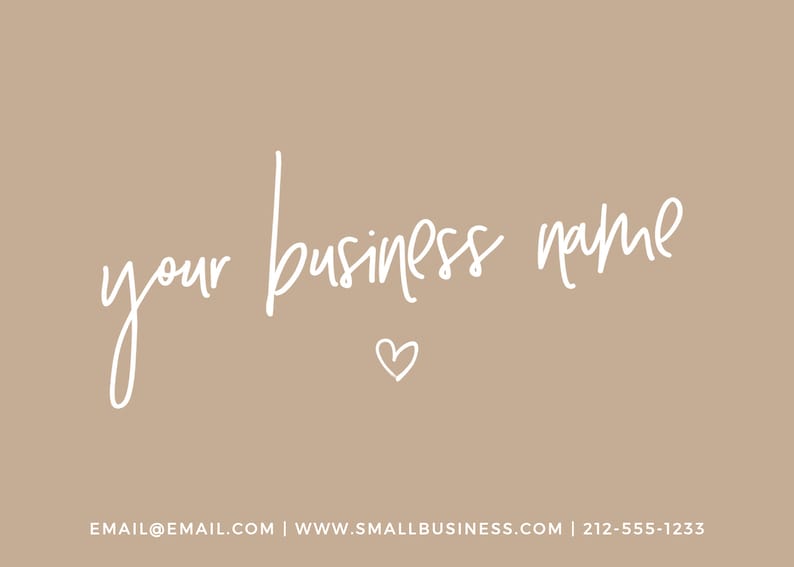 May include: A beige background with white text that reads "your business name" with a small heart symbol below the text. The text is in a handwritten font. The bottom of the image contains the text "EMAIL@EMAIL.COM | WWW.SMALLBUSINESS.COM | 212-555-1233".