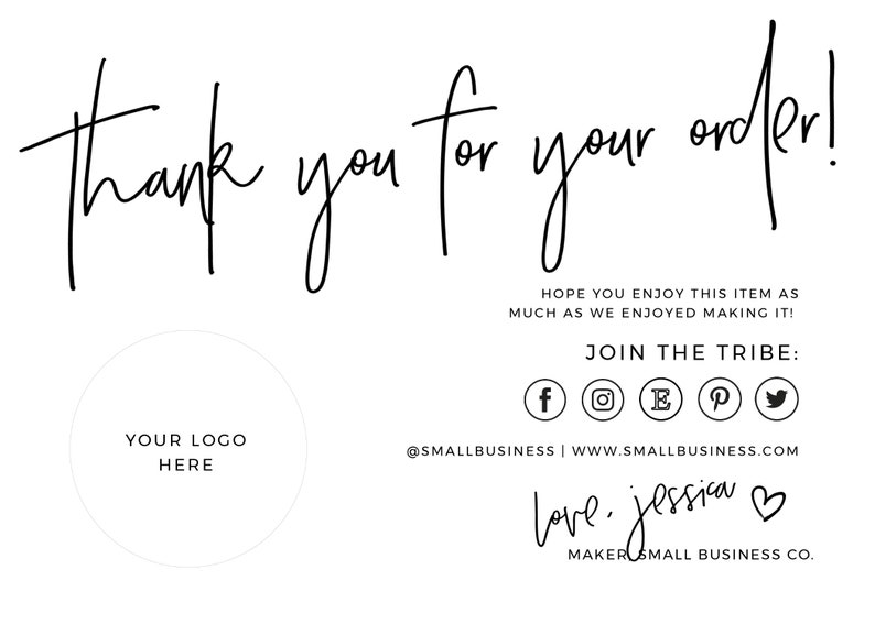 May include: Thank you for your order! A white circle with the text "YOUR LOGO HERE" in black. The text "HOPE YOU ENJOY THIS ITEM AS MUCH AS WE ENJOYED MAKING IT!" in black. The text "JOIN THE TRIBE:" in black. Social media icons for Facebook, Instagram, Etsy, Pinterest, and Twitter. The text "@SMALLBUSINESS | WWW.SMALLBUSINESS.COM" in black. The text "Love. Jessica ♡" in black. The text "MAKER SMALL BUSINESS CO." in black.