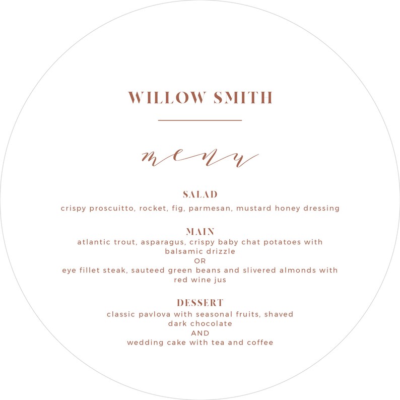 May include: A round, white menu with the text "WILLOW SMITH" in brown at the top. The menu lists the following items: Salad, Main, and Dessert. The menu items are written in brown text.