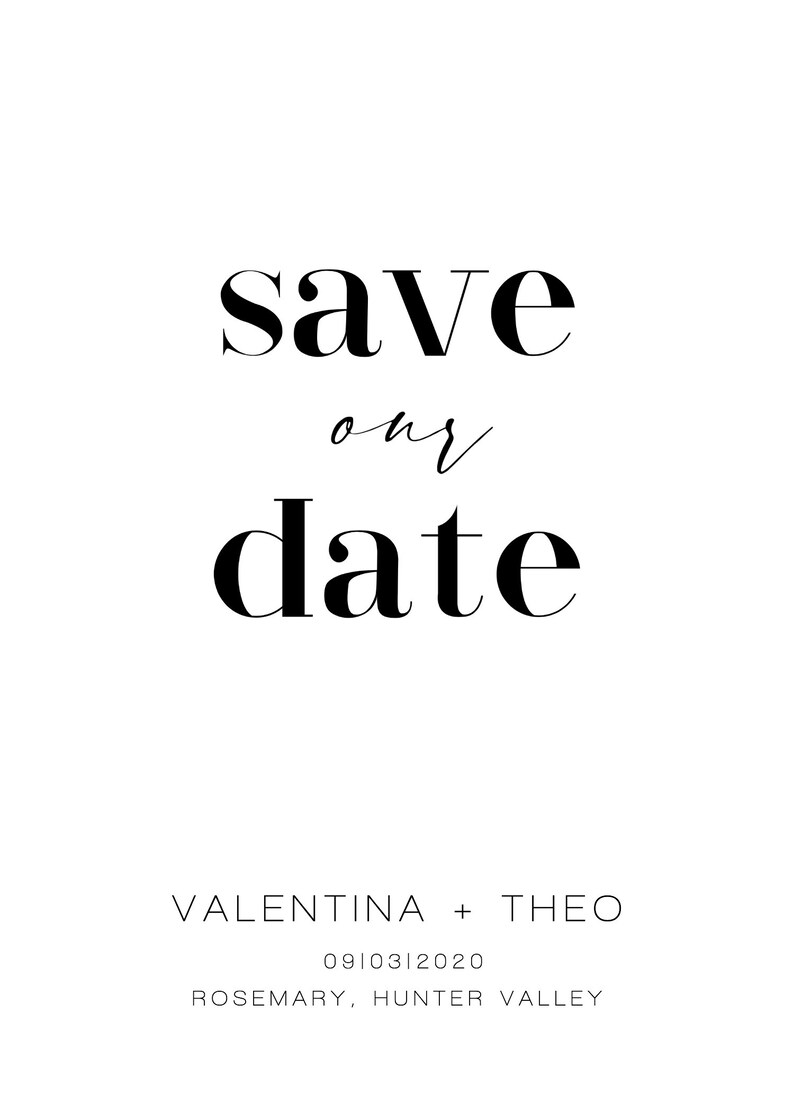 May include: Save the date card with black text on a white background. The text reads "save our date" with the names Valentina and Theo, the date 09|03|2020, and the location Rosemary, Hunter Valley.