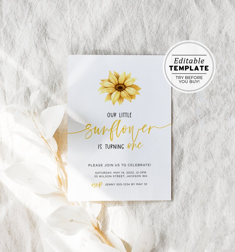May include: A yellow sunflower with a white background. The text "OUR LITTLE SUNFLOWER IS TURNING ONE" is written in gold lettering. The text "PLEASE JOIN US TO CELEBRATE! SATURDAY, MAY 14, 2023, 12-2PM 35 WILSON STREET, JACKSON WA RSVP JENNY 555-1234 BY MAY 10" is written in black lettering. The text "Editable Template Try Before You Buy!" is written in black lettering on a white circle.