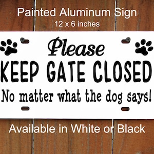 Keep Gate Closed Sign, No Matter what the Dog Says, High Quality Painted Aluminum, Pet, Gate, Outdoor & Indoor, Permanent Vinyl, Metal Sign