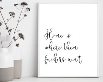 Snarky Printable - Home Decor Wall Quote- Home is where them F*** ain't Farmhouse style wall Printable, Funny Housewarming Gift