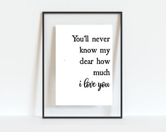 Love Quote Printable //  You'll Never Know My Dear How Much I Love You // Large Poster Size // Wall Decor