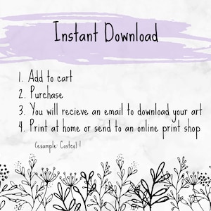 May include: A white background with a purple watercolour stroke at the top. The text "Instant Download" is written in black. Below the text are instructions for downloading a digital product: 1. Add to cart, 2. Purchase, 3. You will receive an email to download your art, 4. Print at home or send to an online print shop (example: Costco)!