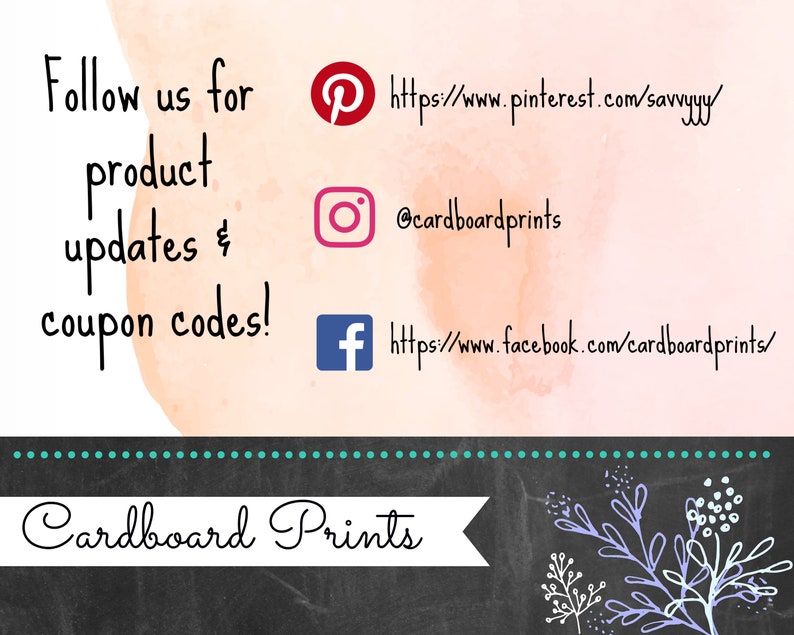 May include: A watercolour background with the text "Follow us for product updates & coupon codes!" and social media icons for Pinterest, Instagram, and Facebook. The text "Cardboard Prints" is on a black chalkboard background with a white floral design.