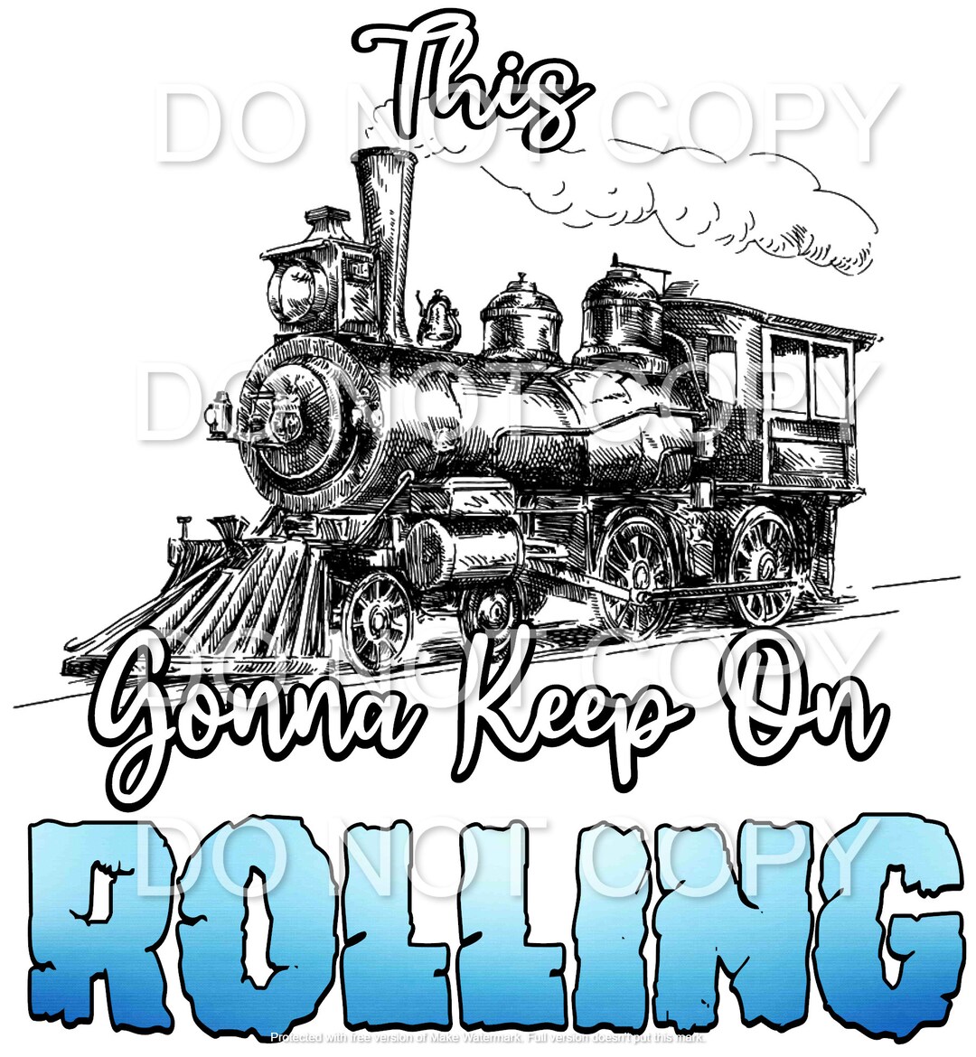 This Train Gonna Keep on Rolling PNG Image for Sublimation DOWNLOAD