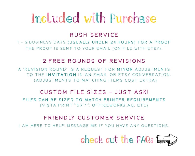 May include: Text graphic with the words "Included with Purchase" in colorful letters. The text below lists the services included with the purchase, such as rush service, free revisions, custom file sizes, and friendly customer service. The text also includes the phrase "check out the FAQs" with an arrow pointing to the right.