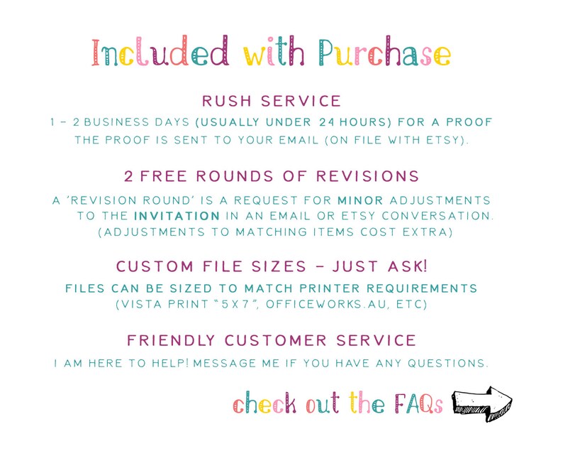 May include: Text graphic with the words "Included with Purchase" in colorful letters. The text below lists the services included with the purchase, such as rush service, free revisions, custom file sizes, and friendly customer service. The text also includes the phrase "check out the FAQs" with an arrow pointing to the right.