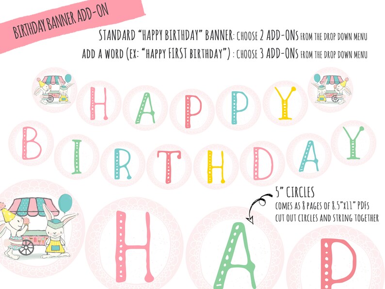 May include: A printable birthday banner with the words "Happy Birthday" in colorful circles. The circles are 5 inches in diameter and come as 8 pages of 8.5 x 11 inch PDFs. The banner is decorated with cute bunny illustrations.